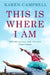 This Is Where I Am by Karen Campbell