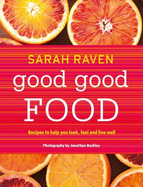 Good Good Food: Recipes to Help You Look, Feel and Live Well by Sarah Raven