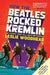 How the Beatles Rocked the Kremlin by Leslie Woodhead