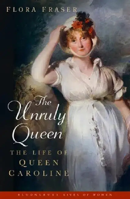 The Unruly Queen by Flora Fraser