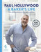 A Baker's Life: 100 Fantastic Recipes, from Childhood Bakes to Five-Star Excellence by Paul Hollywood