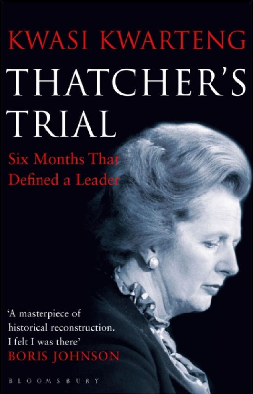 Thatchers Trial Six Months That Defined A Leader by Kwasi Kwarteng