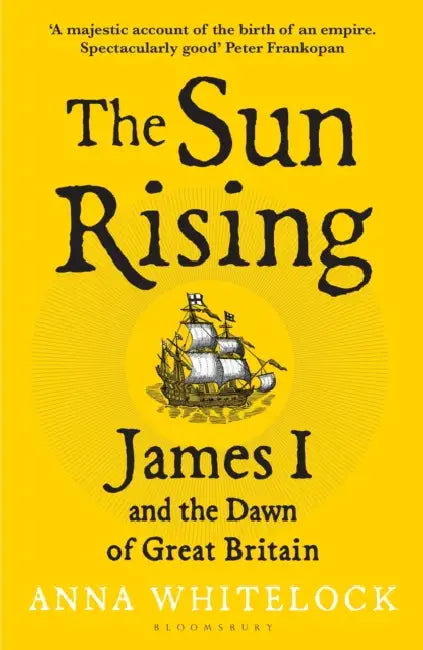 The Sun Rising: James I and the Dawn of Great Britain by Professor Anna Whitelock