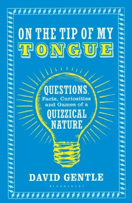 On the Tip of My Tongue: Questions, Facts, Curiosities and Games of a Quizzical Nature by David Gentle