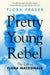 Pretty Young Rebel by Flora Fraser