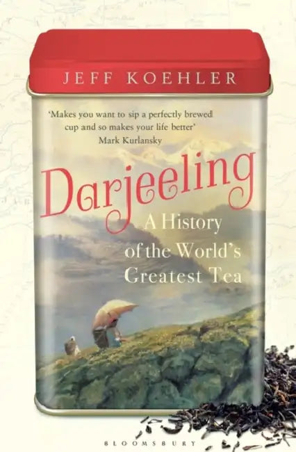 Darjeeling: The Colorful History and Precarious Fate of the World's Greatest Tea by Jeff Koehler