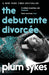 The Debutante Divorcee by Plum Sykes