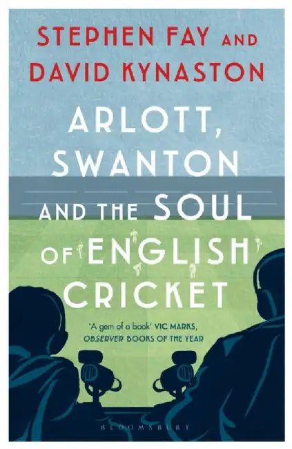Arlott, Swanton and the Soul of English Cricket by Stephen Fay