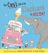 You Can't Take an Elephant on Holiday by Patricia Cleveland-Peck