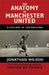 The Anatomy Of Manchester United: A History In Ten Matches by Jonathan Wilson