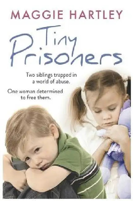 Tiny Prisoners: Two Siblings Trapped in a World of Abuse. One Woman Determined to Free Them. by Maggie Hartley