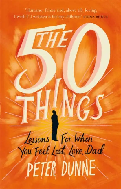 The 50 Things: Lessons for When You Feel Lost, Love Dad by Peter Dunne