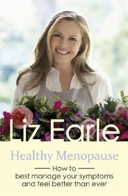 Healthy Menopause: How to Best Manage Your Symptoms and Feel Better Than Ever by Liz Earle