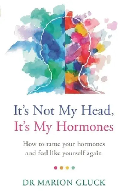 It's Not My Head, It's My Hormones: A Guide to Understanding and Reclaiming Hormone Health by Marion Gluck