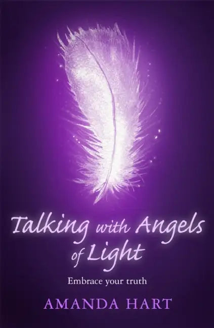 Talking with Angels of Light: Embrace Your Truth by Amanda Hart