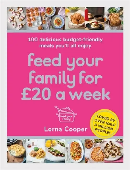 Feed Your Family for £20 a Week: 100 Delicious Budget-Friendly Meals You'll All Enjoy by Lorna Cooper
