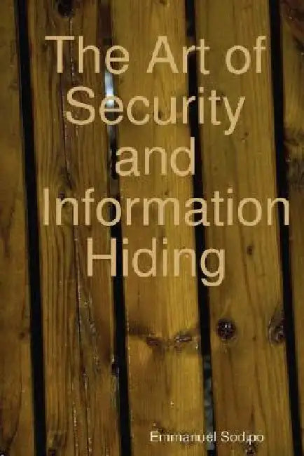 The Art of Security and Information Hiding by Emmanuel Sodipo
