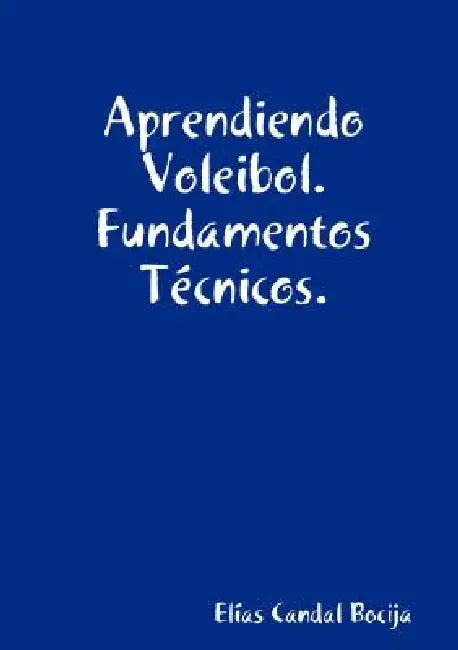 Aprendiendo Voleibol. Fundamentos Técnicos. by Elías Candal Bocija
