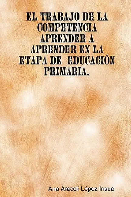 El trabajo de la competencia aprender a aprender en la etapa de Educación Primaria by Ana Araceli López Insua