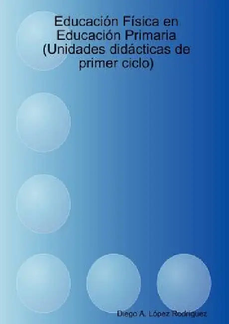 Educación Física en Educación Primaria (Unidades didácticas de primer ciclo) by Diego a. López Rodríguez