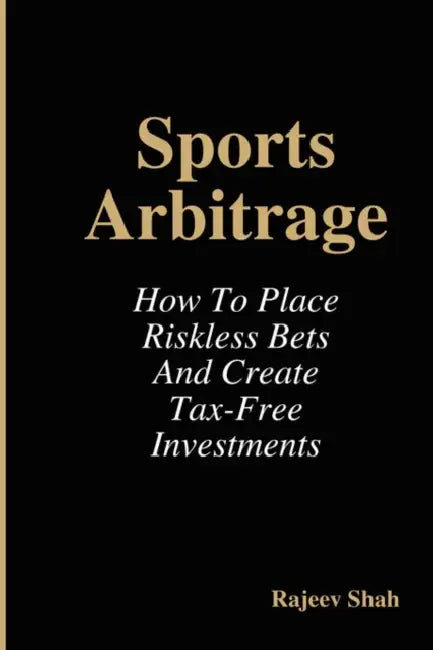 Sports Arbitrage - How to Place Riskless Bets & Create Tax-Free Investments by Rajeev Shah