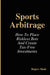 Sports Arbitrage - How to Place Riskless Bets & Create Tax-Free Investments by Rajeev Shah