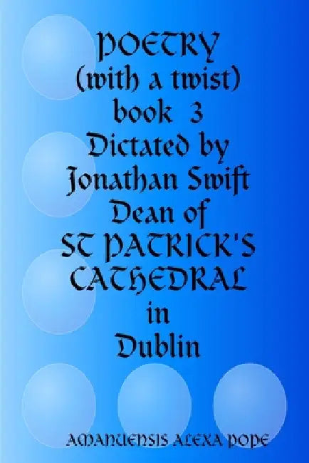 Poetry (with a twist) dictated by Jonathan Swift. Book 3 by Alexa Pope