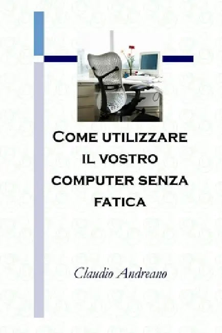 Come utilizzare il vostro computer senza fatica by Claudio Andreano