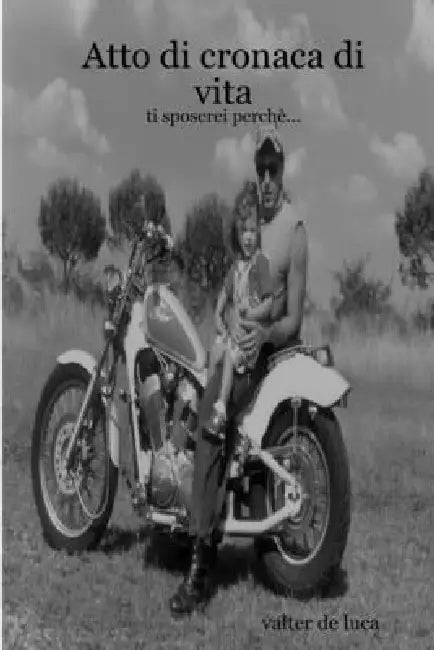 Atto di cronaca di vita: ti sposerei perchè... by Valter De Luca