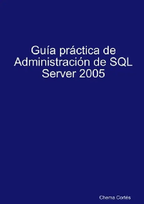 Guía práctica de Administración de SQL Server 2005 by Chema Cortés
