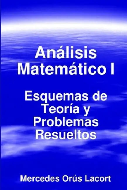 Analisis Matematico I - Esquemas de Teoria y Problemas Resueltos by Mercedes Orus Lacort