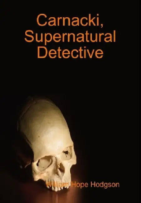 Carnacki, Supernatural Detective by William Hope Hodgson