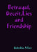 Betrayal, Deceit, Lies and Friendship by Deleshia A. Lee