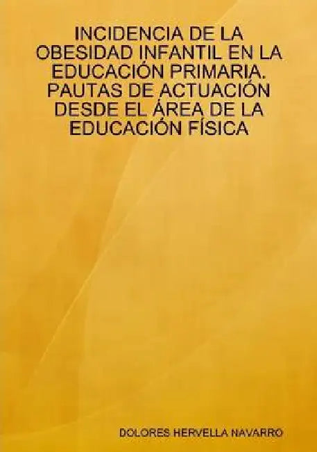 Incidencia de la Obesidad Infantil En La Educación Primaria. Pautas de Actuación Desde El Área de la Educación Física by Dolores Hervella Navarro
