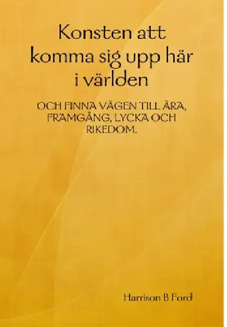 Konsten att komma sig upp här i världen by Harrison B. Ford