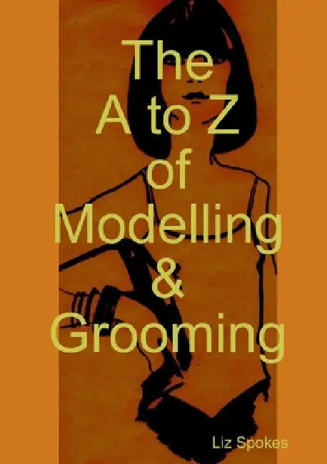 The A to Z of Modelling & Grooming by Liz Spokes