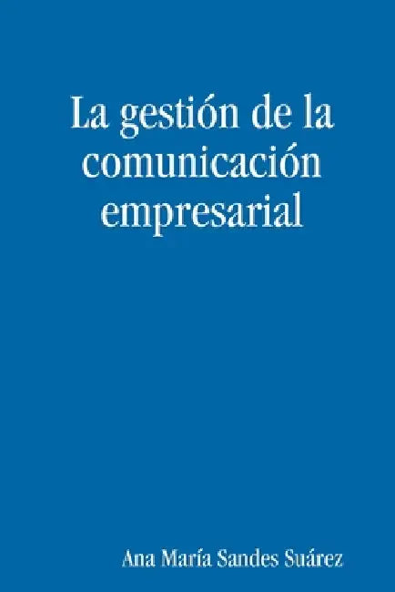 La gestión de la comunicación empresarial by Ana María Sandes Suárez