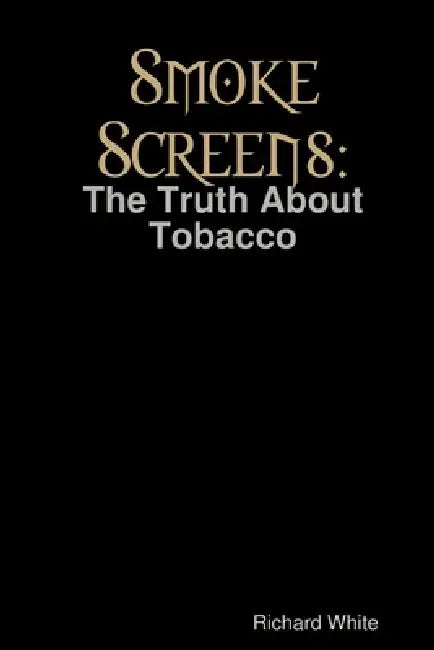 Smoke Screens: The Truth About Tobacco by Richard White