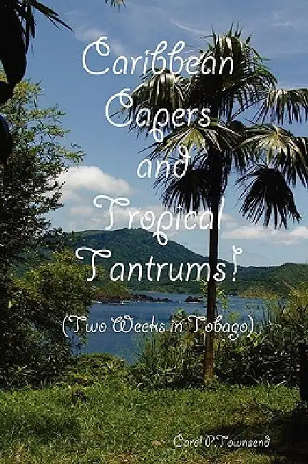 Caribbean Capers and Tropical Tantrums! by Carol P. Townsend