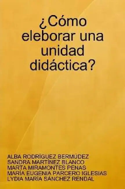 ¿Cómo eleborar una unidad didáctica? by Marta Miramontes Penas, Sandra Martínez Blanco, María Eugenia Parcero Iglesias