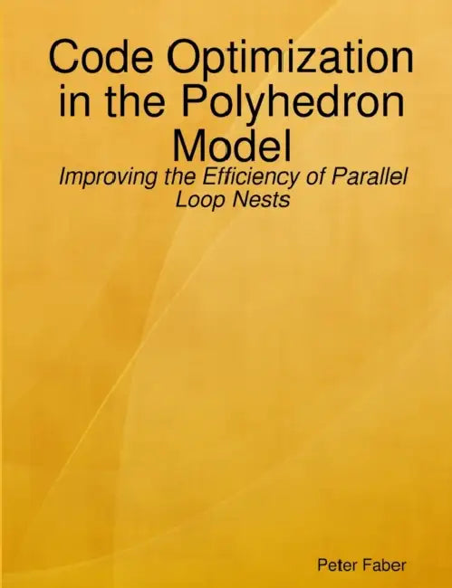 Paperback: Code Optimization in the Polyhedron Model - Improving the Efficiency of Parallel Loop Nests by Peter Faber