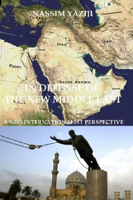 In Defense of the New Middle East: A Neo-Internationalist Perspective by Nassim Yaziji
