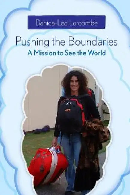 Pushing the Boundaries: A Mission to See the World by Danica-Lea Larcombe