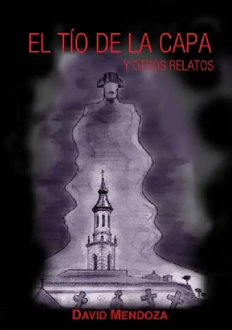 El Tío de la Capa Y Otros Relatos by David Mendoza