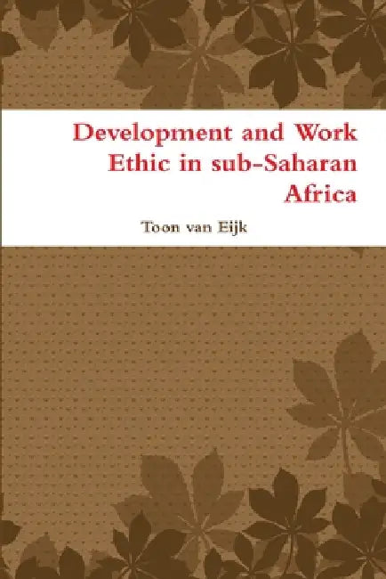 Development and Work Ethic in sub-Saharan Africa by Toon Van Eijk