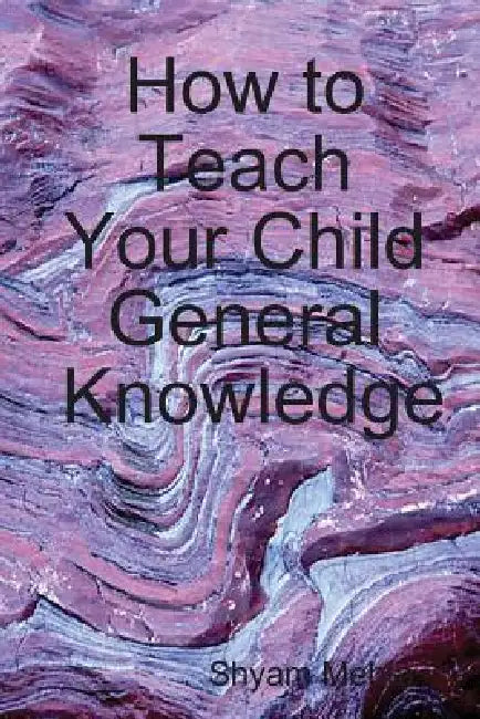 How to Teach Your Child General Knowledge by Shyam Mehta