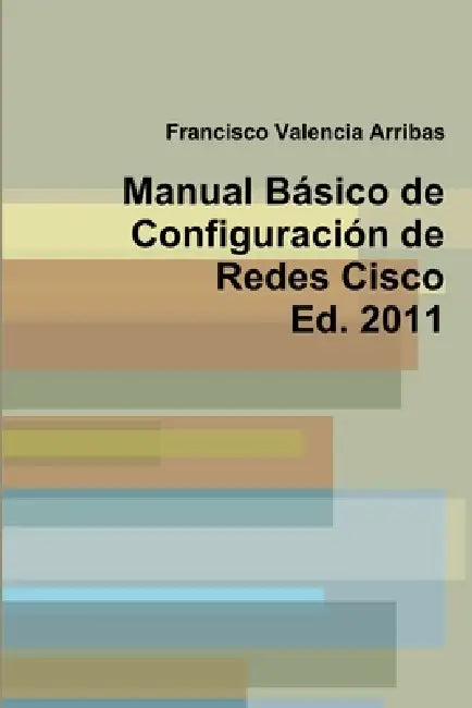 Manual Básico de Configuración de Redes Cisco 2011 by Francisco Valencia Arribas