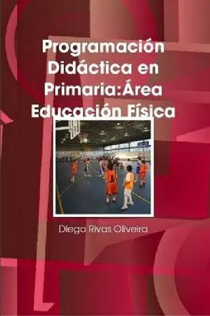 Programación Didáctica en Primaria: Área Educación Física by Diego Rivas Oliveira