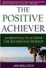 The Positive Achiever - 11 Essentials to Achieve the Success You Deserve by Jan Malloch
