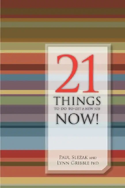 21 things to do to get a new job NOW! by Paul Slezak, Lynn Gribble
